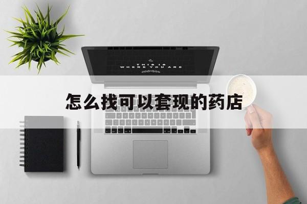 迪庆最新怎么找可以套现的药店方法分析(最方便真实的迪庆药房套现医保卡里的钱犯法吗方法)