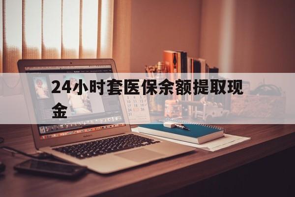迪庆最新24小时套医保余额提取现金方法分析(最方便真实的迪庆医保套现是怎么操作的方法)