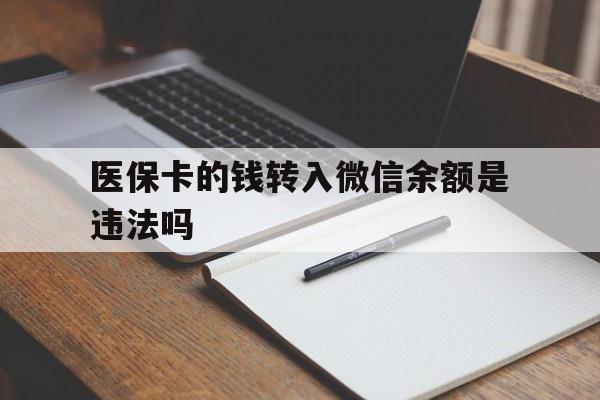 迪庆最新医保卡的钱转入微信余额是违法吗方法分析(最方便真实的迪庆医保卡的钱转入微信余额是违法吗安全吗方法)